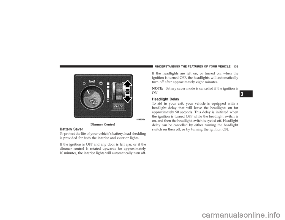 DODGE RAM 3500 DIESEL 2009 4.G Owners Manual Battery SaverTo protect the life of your vehicle’s battery, load shedding
is provided for both the interior and exterior lights.
If the ignition is OFF and any door is left ajar, or if the
dimmer co DODGE RAM 3500 DIESEL 2009 4.G Owners Manual Battery SaverTo protect the life of your vehicle’s battery, load shedding
is provided for both the interior and exterior lights.
If the ignition is OFF and any door is left ajar, or if the
dimmer co