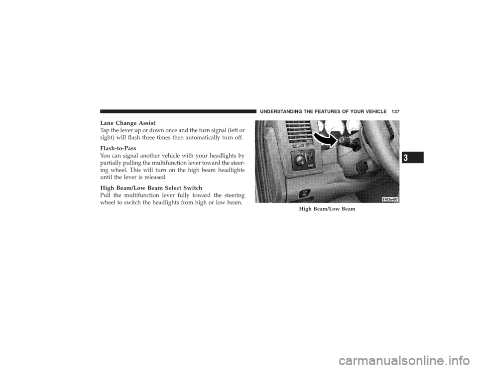 DODGE RAM 3500 DIESEL 2009 4.G Owners Manual Lane Change AssistTap the lever up or down once and the turn signal (left or
right) will flash three times then automatically turn off.Flash-to-PassYou can signal another vehicle with your headlights DODGE RAM 3500 DIESEL 2009 4.G Owners Manual Lane Change AssistTap the lever up or down once and the turn signal (left or
right) will flash three times then automatically turn off.Flash-to-PassYou can signal another vehicle with your headlights