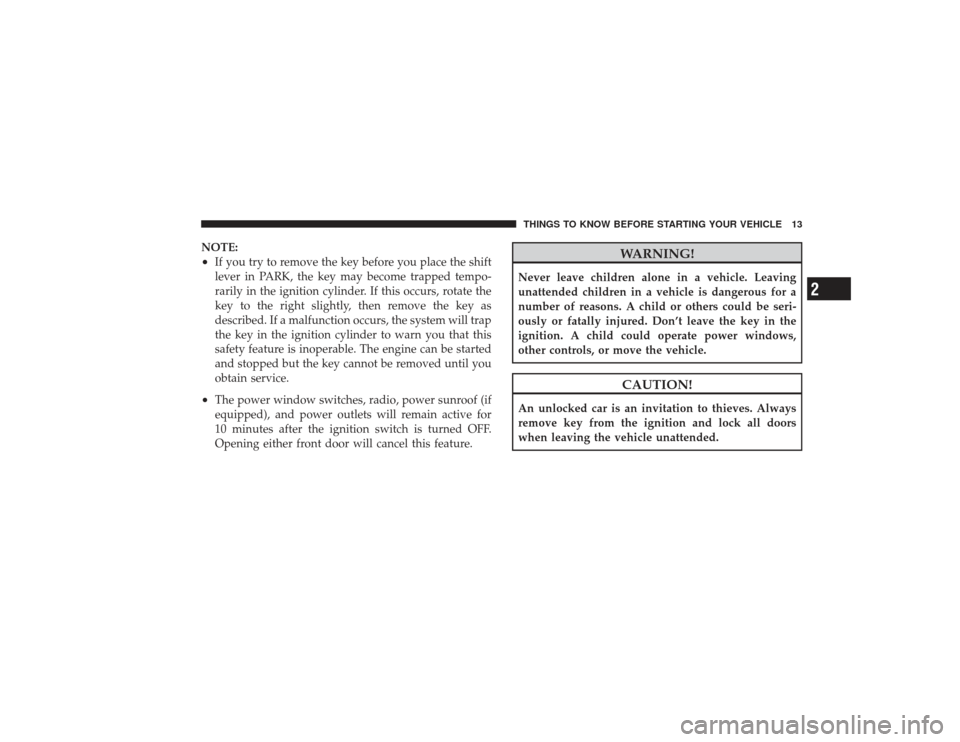 DODGE RAM 3500 DIESEL 2009 4.G Owners Manual NOTE:•
If you try to remove the key before you place the shift
lever in PARK, the key may become trapped tempo-
rarily in the ignition cylinder. If this occurs, rotate the
key to the right slightly,