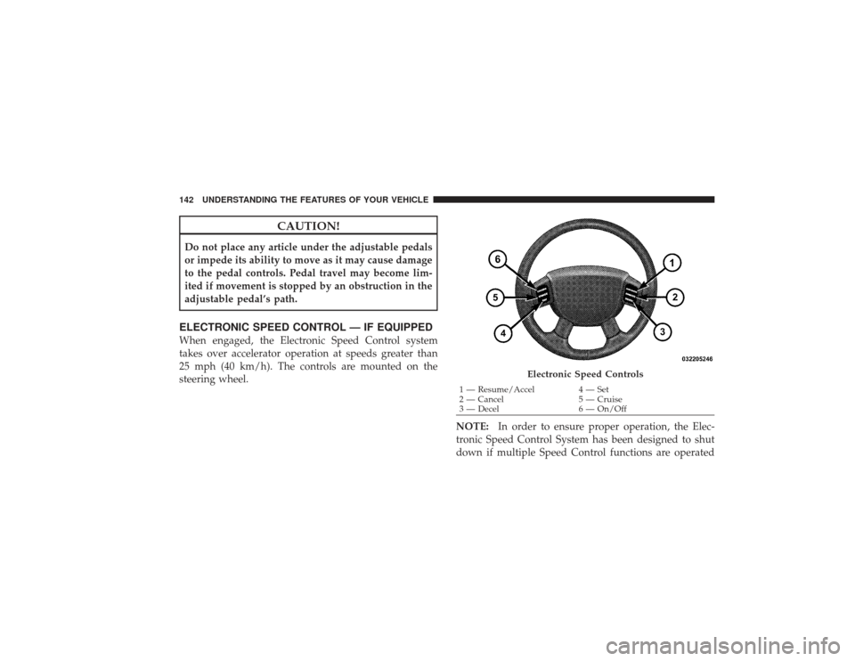 DODGE RAM 2500 DIESEL 2009 4.G Owners Manual CAUTION!
Do not place any article under the adjustable pedals
or impede its ability to move as it may cause damage
to the pedal controls. Pedal travel may become lim-
ited if movement is stopped by an