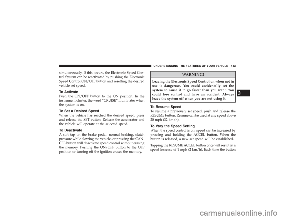DODGE RAM 3500 DIESEL 2009 4.G Owners Manual simultaneously. If this occurs, the Electronic Speed Con-
trol System can be reactivated by pushing the Electronic
Speed Control ON/OFF button and resetting the desired
vehicle set speed.To ActivatePu DODGE RAM 3500 DIESEL 2009 4.G Owners Manual simultaneously. If this occurs, the Electronic Speed Con-
trol System can be reactivated by pushing the Electronic
Speed Control ON/OFF button and resetting the desired
vehicle set speed.To ActivatePu