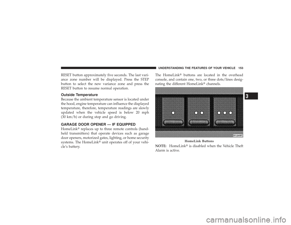 DODGE RAM 2500 DIESEL 2009 4.G Owners Manual RESET button approximately five seconds. The last vari-
ance zone number will be displayed. Press the STEP
button to select the new variance zone and press the
RESET button to resume normal operation.