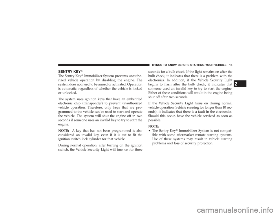 DODGE RAM 2500 DIESEL 2009 4.G Owners Manual SENTRY KEYThe Sentry KeyImmobilizer System prevents unautho-
rized vehicle operation by disabling the engine. The
system does not need to be armed or activated. Operation
is automatic, regardless of
