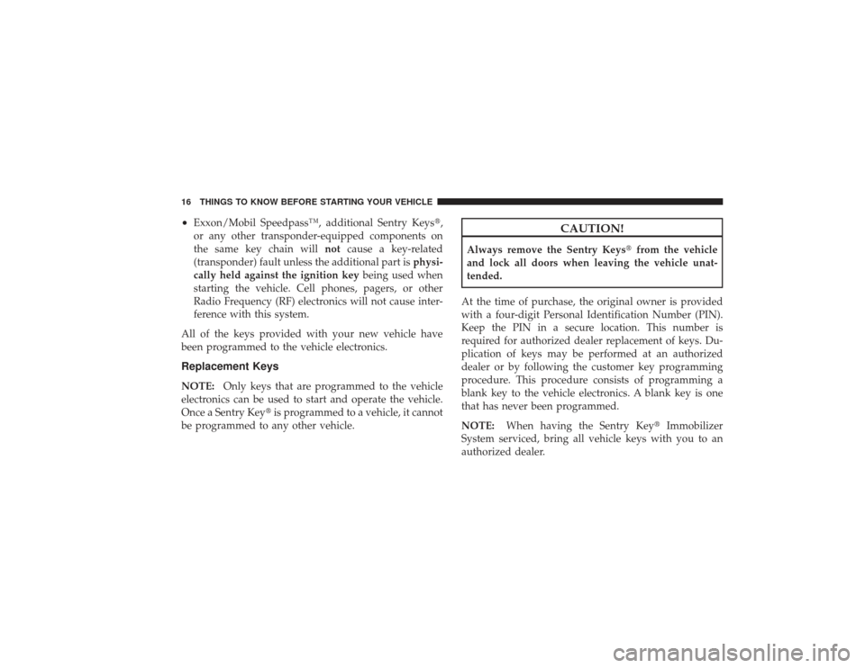 DODGE RAM 2500 DIESEL 2009 4.G Owners Manual •
Exxon/Mobil Speedpass™, additional Sentry Keys,
or any other transponder-equipped components on
the same key chain will notcause a key-related
(transponder) fault unless the additional part is 