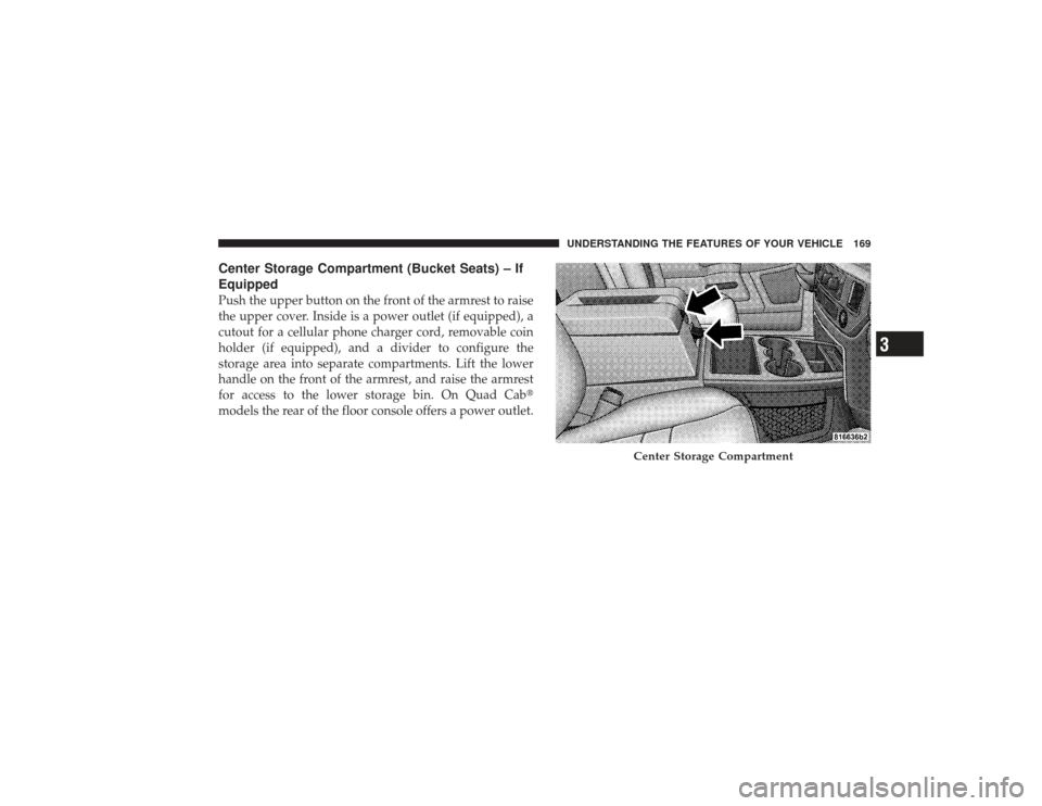 DODGE RAM 2500 DIESEL 2009 4.G Owners Manual Center Storage Compartment (Bucket Seats) – If
EquippedPush the upper button on the front of the armrest to raise
the upper cover. Inside is a power outlet (if equipped), a
cutout for a cellular pho