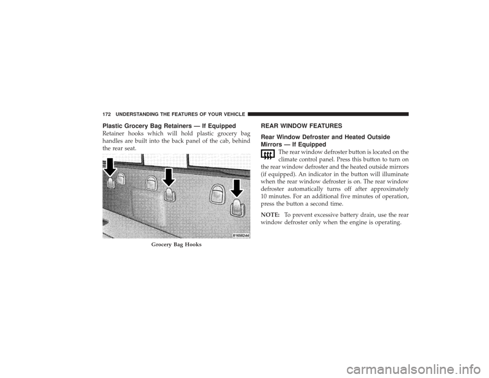 DODGE RAM 2500 DIESEL 2009 4.G Owners Manual Plastic Grocery Bag Retainers — If EquippedRetainer hooks which will hold plastic grocery bag
handles are built into the back panel of the cab, behind
the rear seat.
REAR WINDOW FEATURES
Rear Window