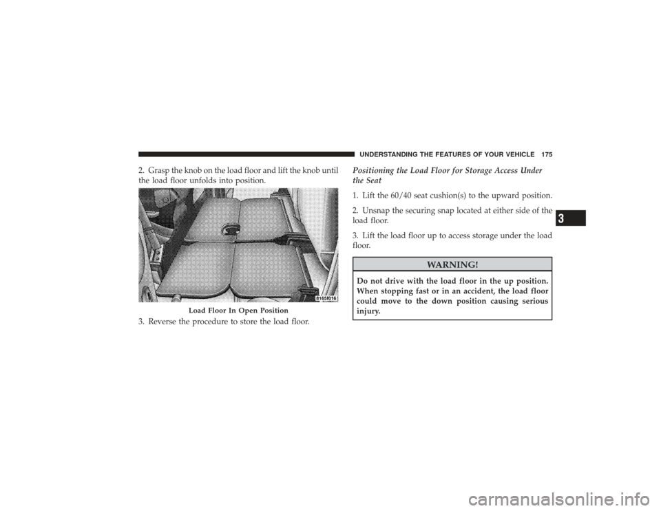 DODGE RAM 2500 DIESEL 2009 4.G Owners Manual 2. Grasp the knob on the load floor and lift the knob until
the load floor unfolds into position.
3. Reverse the procedure to store the load floor.Positioning the Load Floor for Storage Access Under
t