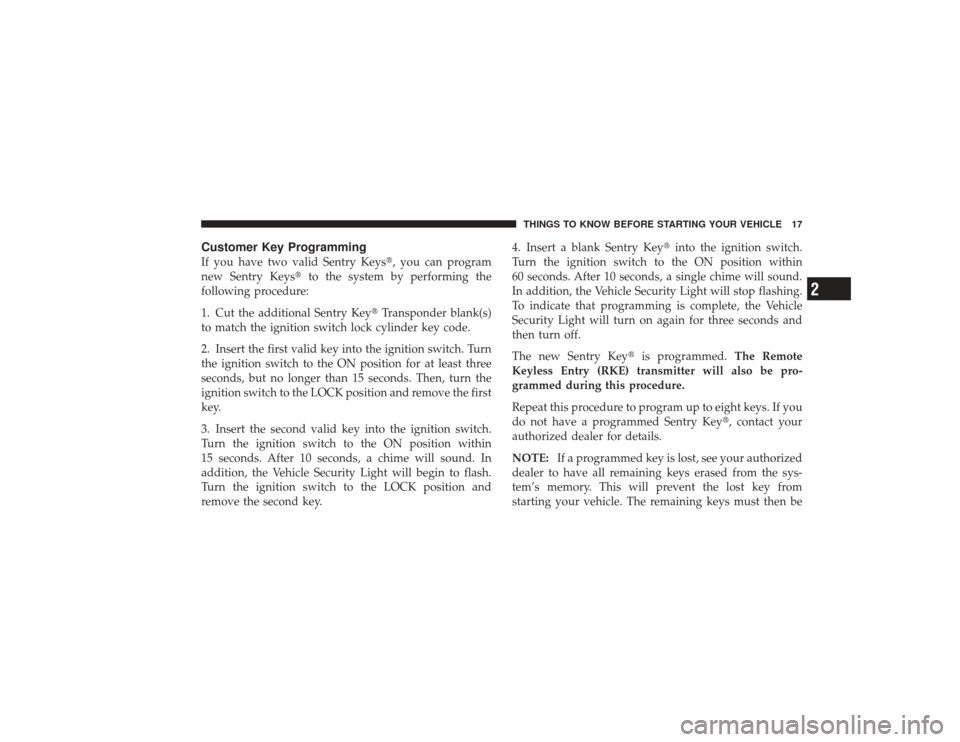 DODGE RAM 2500 DIESEL 2009 4.G User Guide Customer Key ProgrammingIf you have two valid Sentry Keys, you can program
new Sentry Keys to the system by performing the
following procedure:
1. Cut the additional Sentry Key Transponder blank(s)