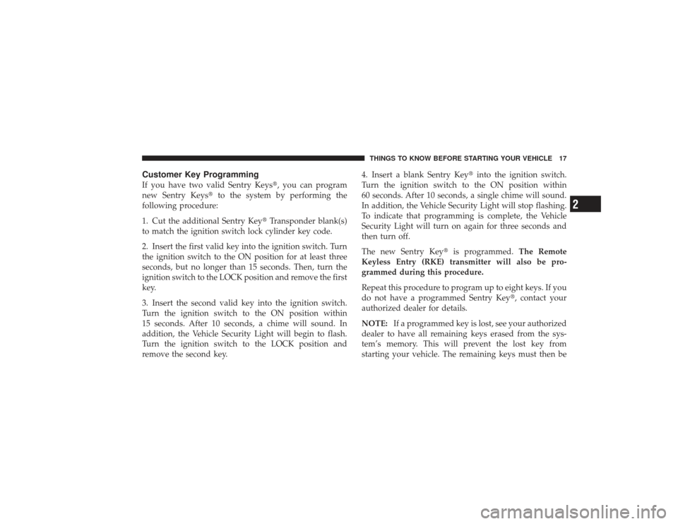 DODGE RAM 3500 DIESEL 2009 4.G Owners Manual Customer Key ProgrammingIf you have two valid Sentry Keys, you can program
new Sentry Keys to the system by performing the
following procedure:
1. Cut the additional Sentry Key Transponder blank(s)