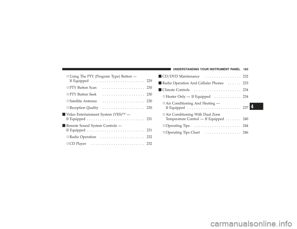 DODGE RAM 2500 DIESEL 2009 4.G Owners Manual ▫Using The PTY (Program Type) Button —
If Equipped ........................ 229
▫ PTY Button Scan ................... 230
▫ PTY Button Seek ................... 230
▫ Satellite Antenna ......