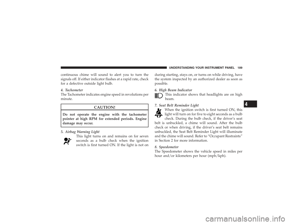 DODGE RAM 2500 DIESEL 2009 4.G Owners Manual continuous chime will sound to alert you to turn the
signals off. If either indicator flashes at a rapid rate, check
for a defective outside light bulb.
4. Tachometer
The Tachometer indicates engine s DODGE RAM 2500 DIESEL 2009 4.G Owners Manual continuous chime will sound to alert you to turn the
signals off. If either indicator flashes at a rapid rate, check
for a defective outside light bulb.
4. Tachometer
The Tachometer indicates engine s
