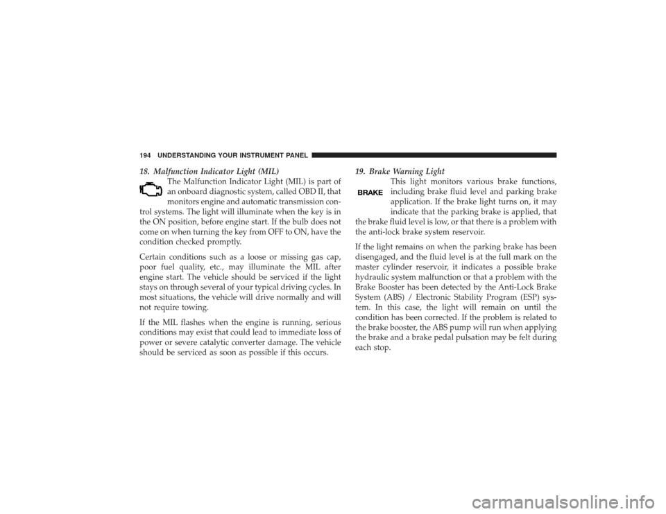 DODGE RAM 2500 DIESEL 2009 4.G Owners Manual 18. Malfunction Indicator Light (MIL)The Malfunction Indicator Light (MIL) is part of
an onboard diagnostic system, called OBD II, that
monitors engine and automatic transmission con-
trol systems. Th DODGE RAM 2500 DIESEL 2009 4.G Owners Manual 18. Malfunction Indicator Light (MIL)The Malfunction Indicator Light (MIL) is part of
an onboard diagnostic system, called OBD II, that
monitors engine and automatic transmission con-
trol systems. Th