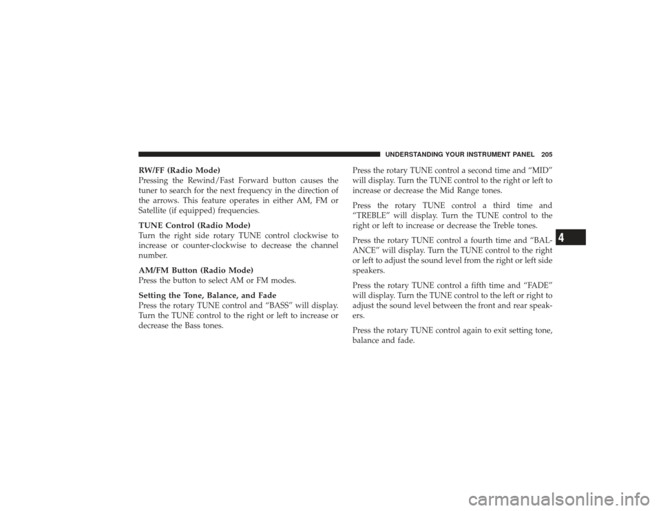 DODGE RAM 2500 DIESEL 2009 4.G Owners Manual RW/FF (Radio Mode)Pressing the Rewind/Fast Forward button causes the
tuner to search for the next frequency in the direction of
the arrows. This feature operates in either AM, FM or
Satellite (if equi DODGE RAM 2500 DIESEL 2009 4.G Owners Manual RW/FF (Radio Mode)Pressing the Rewind/Fast Forward button causes the
tuner to search for the next frequency in the direction of
the arrows. This feature operates in either AM, FM or
Satellite (if equi
