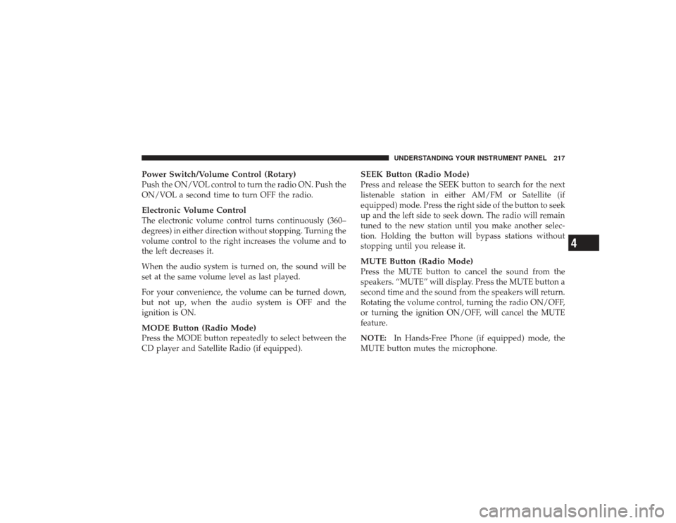 DODGE RAM 3500 DIESEL 2009 4.G Owners Manual Power Switch/Volume Control (Rotary)Push the ON/VOL control to turn the radio ON. Push the
ON/VOL a second time to turn OFF the radio.Electronic Volume ControlThe electronic volume control turns conti