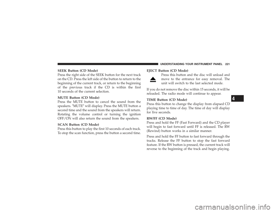 DODGE RAM 3500 DIESEL 2009 4.G Owners Manual SEEK Button (CD Mode)Press the right side of the SEEK button for the next track
on the CD. Press the left side of the button to return to the
beginning of the current track, or return to the beginning