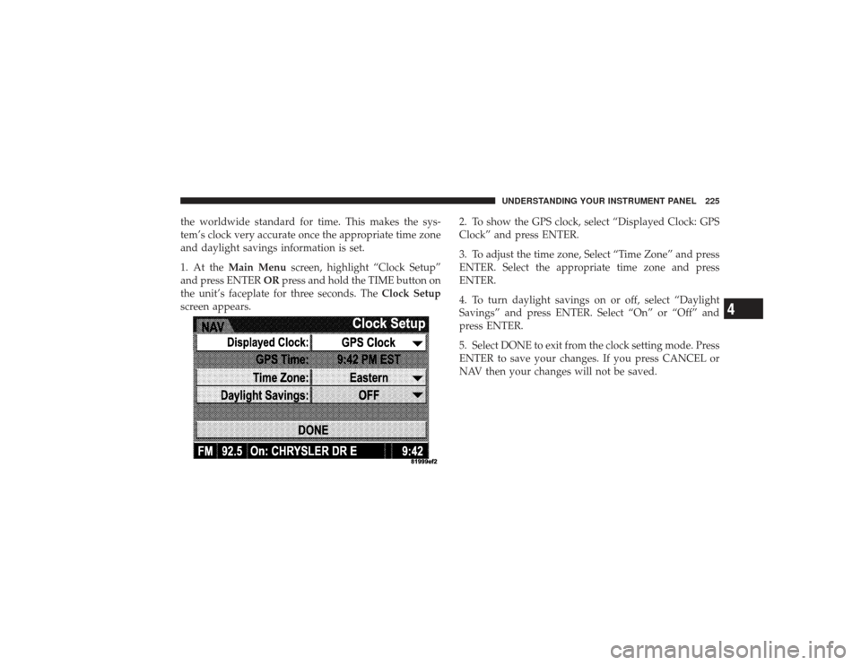 DODGE RAM 2500 DIESEL 2009 4.G Owners Manual the worldwide standard for time. This makes the sys-
tem’s clock very accurate once the appropriate time zone
and daylight savings information is set.
1. At theMain Menu screen, highlight “Clock S
