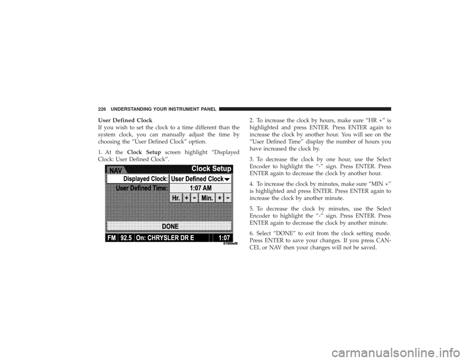 DODGE RAM 2500 DIESEL 2009 4.G Owners Manual User Defined ClockIf you wish to set the clock to a time different than the
system clock, you can manually adjust the time by
choosing the “User Defined Clock” option.
1. At theClock Setup screen 