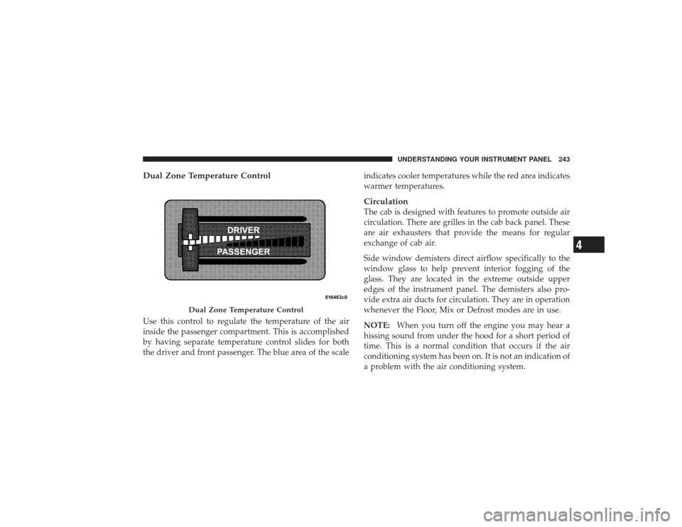 DODGE RAM 2500 DIESEL 2009 4.G Owners Manual Dual Zone Temperature ControlUse this control to regulate the temperature of the air
inside the passenger compartment. This is accomplished
by having separate temperature control slides for both
the d