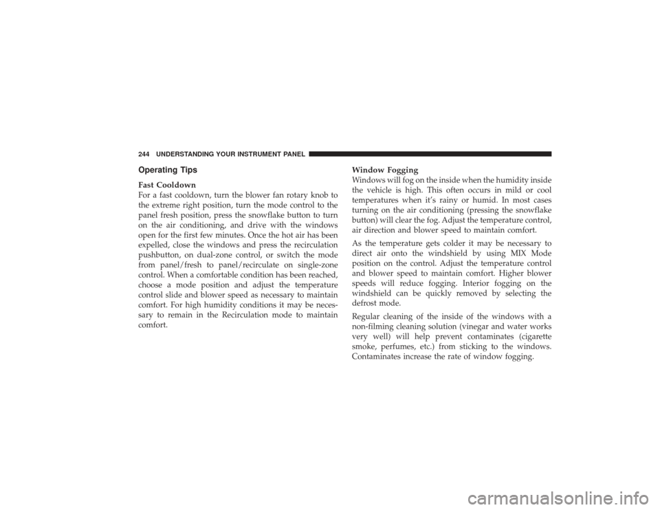 DODGE RAM 2500 DIESEL 2009 4.G Owners Manual Operating Tips
Fast CooldownFor a fast cooldown, turn the blower fan rotary knob to
the extreme right position, turn the mode control to the
panel fresh position, press the snowflake button to turn
on