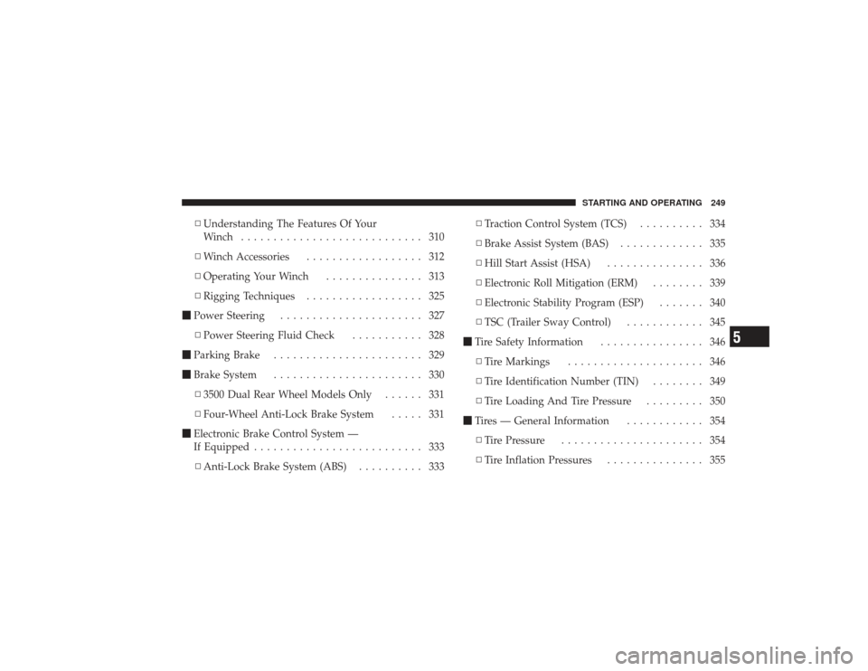 DODGE RAM 3500 DIESEL 2009 4.G Owners Manual ▫Understanding The Features Of Your
Winch ............................ 310
▫ Winch Accessories .................. 312
▫ Operating Your Winch ............... 313
▫ Rigging Techniques ..........