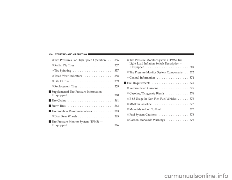 DODGE RAM 3500 DIESEL 2009 4.G Owners Manual ▫Tire Pressures For High Speed Operation . . . 356
▫ Radial Ply Tires ..................... 357
▫ Tire Spinning ....................... 357
▫ Tread Wear Indicators ................. 358
▫ Li