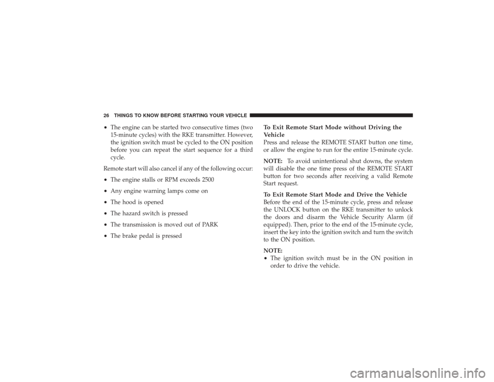 DODGE RAM 2500 DIESEL 2009 4.G Owners Manual •
The engine can be started two consecutive times (two
15-minute cycles) with the RKE transmitter. However,
the ignition switch must be cycled to the ON position
before you can repeat the start sequ