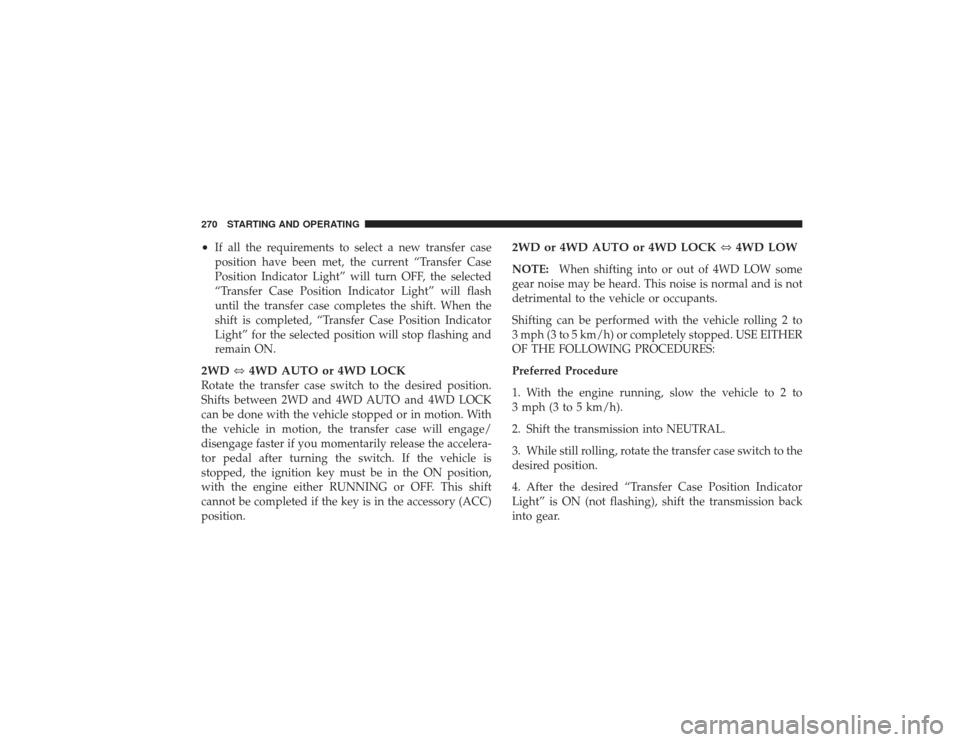DODGE RAM 2500 DIESEL 2009 4.G Owners Manual •
If all the requirements to select a new transfer case
position have been met, the current “Transfer Case
Position Indicator Light” will turn OFF, the selected
“Transfer Case Position Indicat