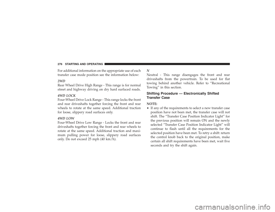 DODGE RAM 2500 DIESEL 2009 4.G Owners Manual For additional information on the appropriate use of each
transfer case mode position see the information below:
2WD
Rear Wheel Drive High Range - This range is for normal
street and highway driving o
