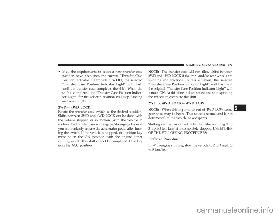 DODGE RAM 2500 DIESEL 2009 4.G Owners Manual •
If all the requirements to select a new transfer case
position have been met, the current “Transfer Case
Position Indicator Light” will turn OFF, the selected
“Transfer Case Position Indicat