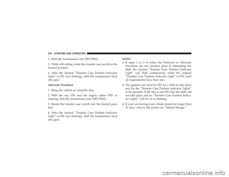 DODGE RAM 2500 DIESEL 2009 4.G Owners Manual 2. Shift the transmission into NEUTRAL.
3. While still rolling, rotate the transfer case switch to the
desired position.
4. After the desired “Transfer Case Position Indicator
Light” is ON (not fl