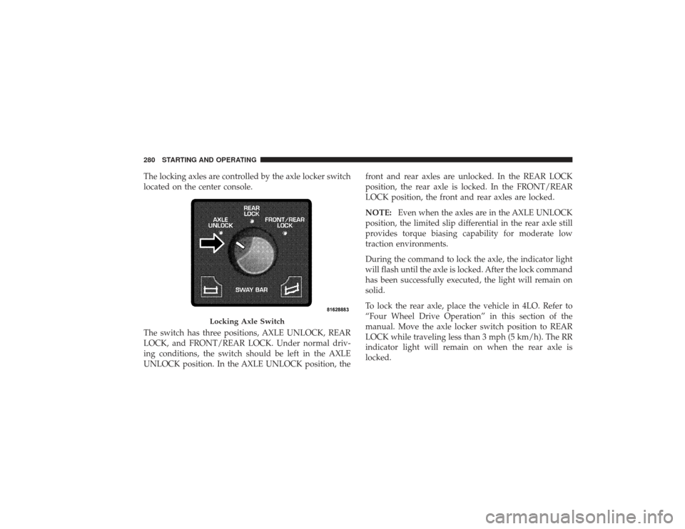 DODGE RAM 3500 DIESEL 2009 4.G Owners Manual The locking axles are controlled by the axle locker switch
located on the center console.
The switch has three positions, AXLE UNLOCK, REAR
LOCK, and FRONT/REAR LOCK. Under normal driv-
ing conditions