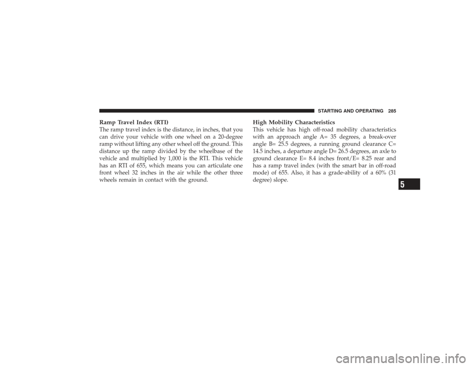 DODGE RAM 2500 DIESEL 2009 4.G Owners Manual Ramp Travel Index (RTI)The ramp travel index is the distance, in inches, that you
can drive your vehicle with one wheel on a 20-degree
ramp without lifting any other wheel off the ground. This
distanc