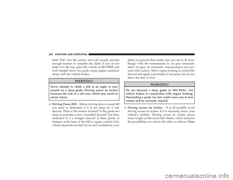 DODGE RAM 3500 DIESEL 2009 4.G Owners Manual freshbite into the surface and will usually provide
enough traction to complete the climb. If you do not
make it to the top, place the vehicle in REVERSE and
back straight down the grade using engin