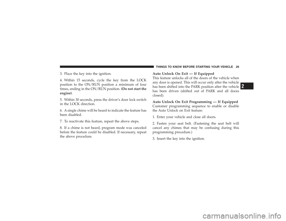 DODGE RAM 2500 DIESEL 2009 4.G Owners Guide 3. Place the key into the ignition.
4. Within 15 seconds, cycle the key from the LOCK
position to the ON/RUN position a minimum of four
times, ending in the ON/RUN position.(Do not start the
engine).
