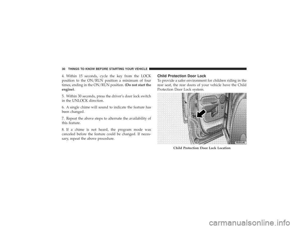 DODGE RAM 3500 DIESEL 2009 4.G Owners Guide 4. Within 15 seconds, cycle the key from the LOCK
position to the ON/RUN position a minimum of four
times, ending in the ON/RUN position.(Do not start the
engine).
5. Within 30 seconds, press the driv