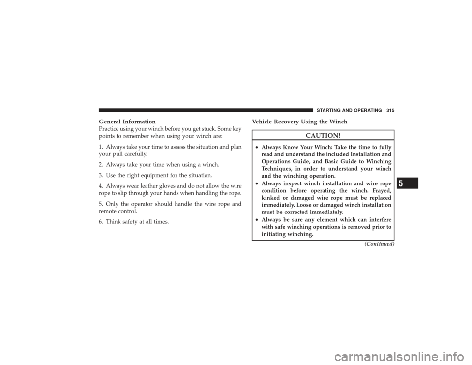 DODGE RAM 2500 DIESEL 2009 4.G Owners Manual General InformationPractice using your winch before you get stuck. Some key
points to remember when using your winch are:
1. Always take your time to assess the situation and plan
your pull carefully.