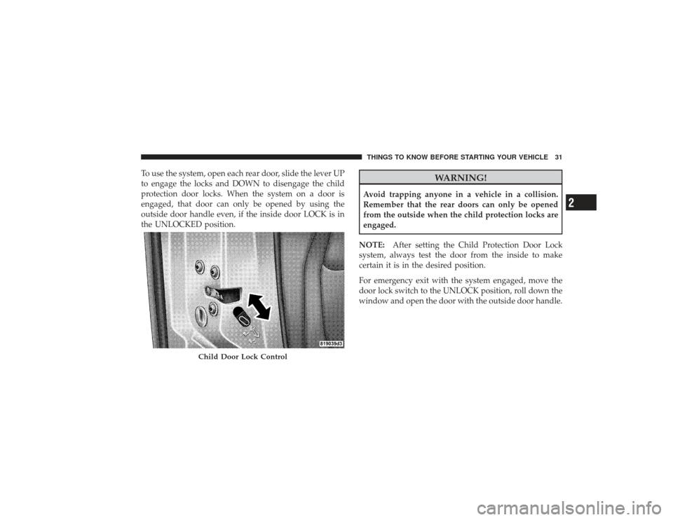 DODGE RAM 3500 DIESEL 2009 4.G Owners Guide To use the system, open each rear door, slide the lever UP
to engage the locks and DOWN to disengage the child
protection door locks. When the system on a door is
engaged, that door can only be opened