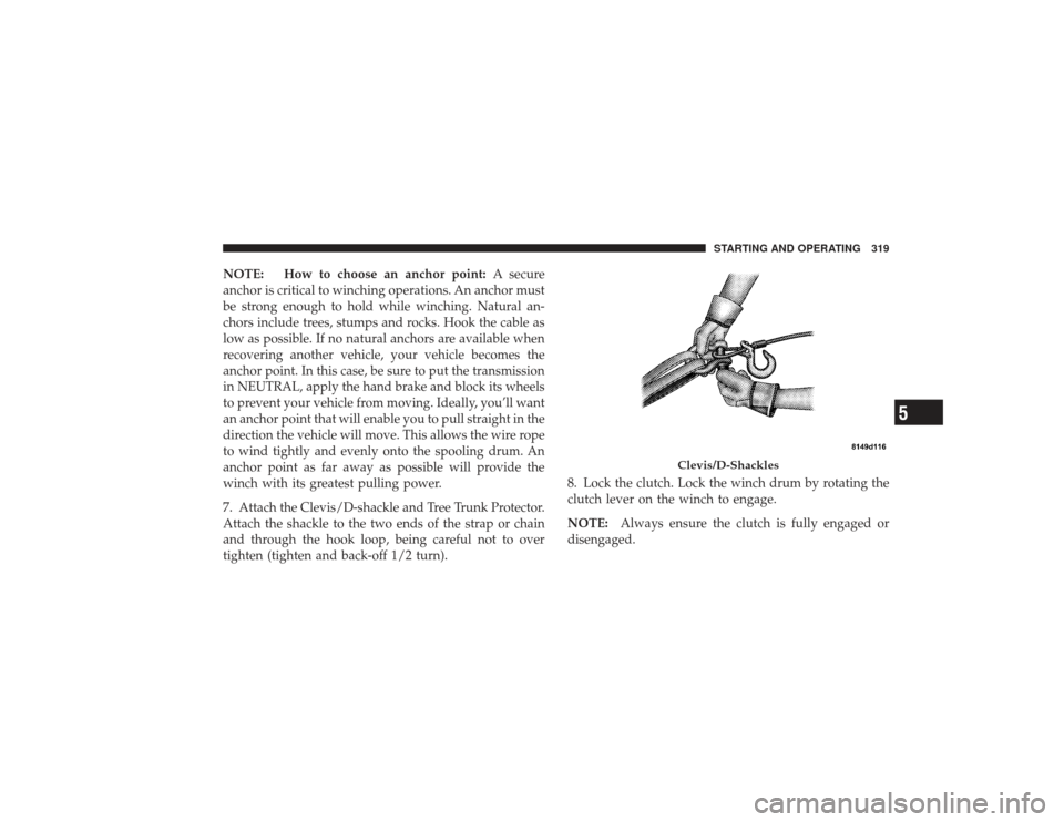 DODGE RAM 2500 DIESEL 2009 4.G Owners Manual NOTE: How to choose an anchor point:A secure
anchor is critical to winching operations. An anchor must
be strong enough to hold while winching. Natural an-
chors include trees, stumps and rocks. Hook DODGE RAM 2500 DIESEL 2009 4.G Owners Manual NOTE: How to choose an anchor point:A secure
anchor is critical to winching operations. An anchor must
be strong enough to hold while winching. Natural an-
chors include trees, stumps and rocks. Hook