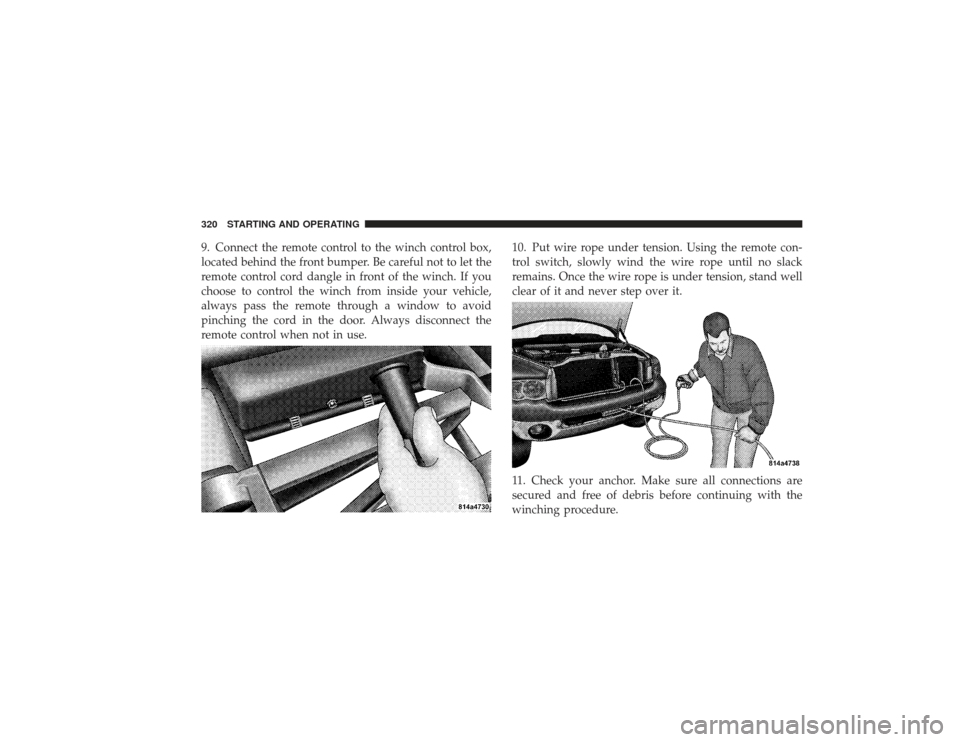 DODGE RAM 2500 DIESEL 2009 4.G Owners Manual 9. Connect the remote control to the winch control box,
located behind the front bumper. Be careful not to let the
remote control cord dangle in front of the winch. If you
choose to control the winch DODGE RAM 2500 DIESEL 2009 4.G Owners Manual 9. Connect the remote control to the winch control box,
located behind the front bumper. Be careful not to let the
remote control cord dangle in front of the winch. If you
choose to control the winch