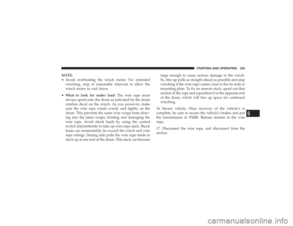 DODGE RAM 2500 DIESEL 2009 4.G Owners Manual NOTE:•
Avoid overheating the winch motor. For extended
winching, stop at reasonable intervals to allow the
winch motor to cool down.
•
What to look for under load:The wire rope must
always spool o DODGE RAM 2500 DIESEL 2009 4.G Owners Manual NOTE:•
Avoid overheating the winch motor. For extended
winching, stop at reasonable intervals to allow the
winch motor to cool down.
•
What to look for under load:The wire rope must
always spool o