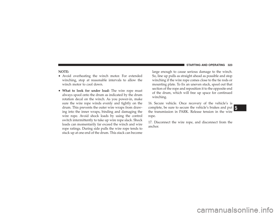 DODGE RAM 3500 DIESEL 2009 4.G Owners Manual NOTE:•
Avoid overheating the winch motor. For extended
winching, stop at reasonable intervals to allow the
winch motor to cool down.
•
What to look for under load:The wire rope must
always spool o
