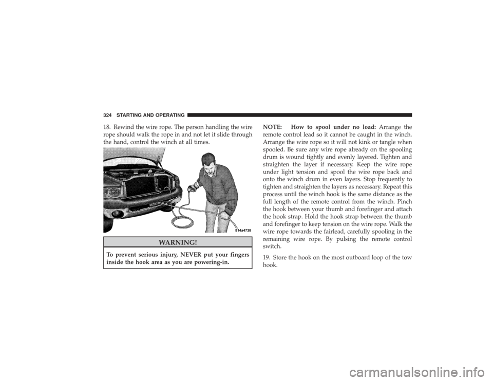 DODGE RAM 2500 DIESEL 2009 4.G Owners Manual 18. Rewind the wire rope. The person handling the wire
rope should walk the rope in and not let it slide through
the hand, control the winch at all times.
WARNING!
To prevent serious injury, NEVER put DODGE RAM 2500 DIESEL 2009 4.G Owners Manual 18. Rewind the wire rope. The person handling the wire
rope should walk the rope in and not let it slide through
the hand, control the winch at all times.
WARNING!
To prevent serious injury, NEVER put