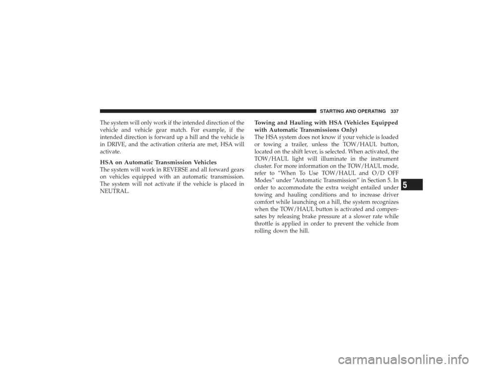 DODGE RAM 2500 DIESEL 2009 4.G Owners Manual The system will only work if the intended direction of the
vehicle and vehicle gear match. For example, if the
intended direction is forward up a hill and the vehicle is
in DRIVE, and the activation c