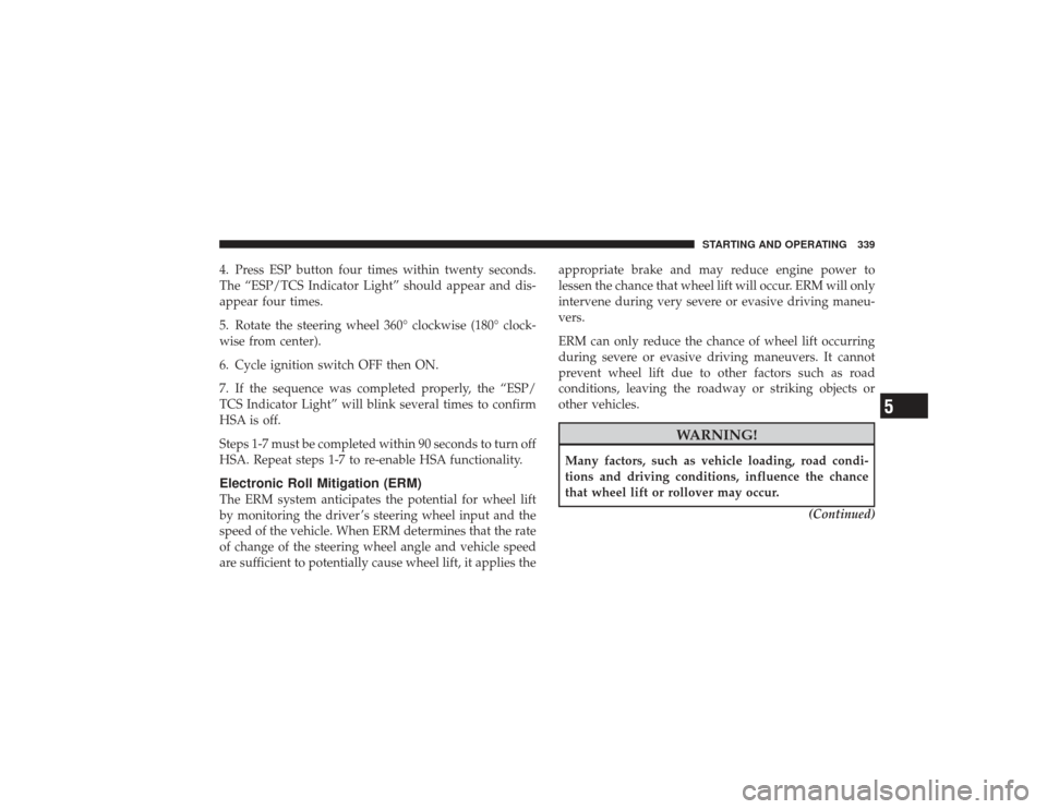 DODGE RAM 2500 DIESEL 2009 4.G Owners Manual 4. Press ESP button four times within twenty seconds.
The “ESP/TCS Indicator Light” should appear and dis-
appear four times.
5. Rotate the steering wheel 360° clockwise (180° clock-
wise from c DODGE RAM 2500 DIESEL 2009 4.G Owners Manual 4. Press ESP button four times within twenty seconds.
The “ESP/TCS Indicator Light” should appear and dis-
appear four times.
5. Rotate the steering wheel 360° clockwise (180° clock-
wise from c