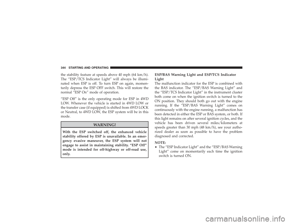 DODGE RAM 2500 DIESEL 2009 4.G Owners Manual the stability feature at speeds above 40 mph (64 km/h).
The “ESP/TCS Indicator Light” will always be illumi-
nated when ESP is off. To turn ESP on again, momen-
tarily depress the ESP OFF switch. DODGE RAM 2500 DIESEL 2009 4.G Owners Manual the stability feature at speeds above 40 mph (64 km/h).
The “ESP/TCS Indicator Light” will always be illumi-
nated when ESP is off. To turn ESP on again, momen-
tarily depress the ESP OFF switch.