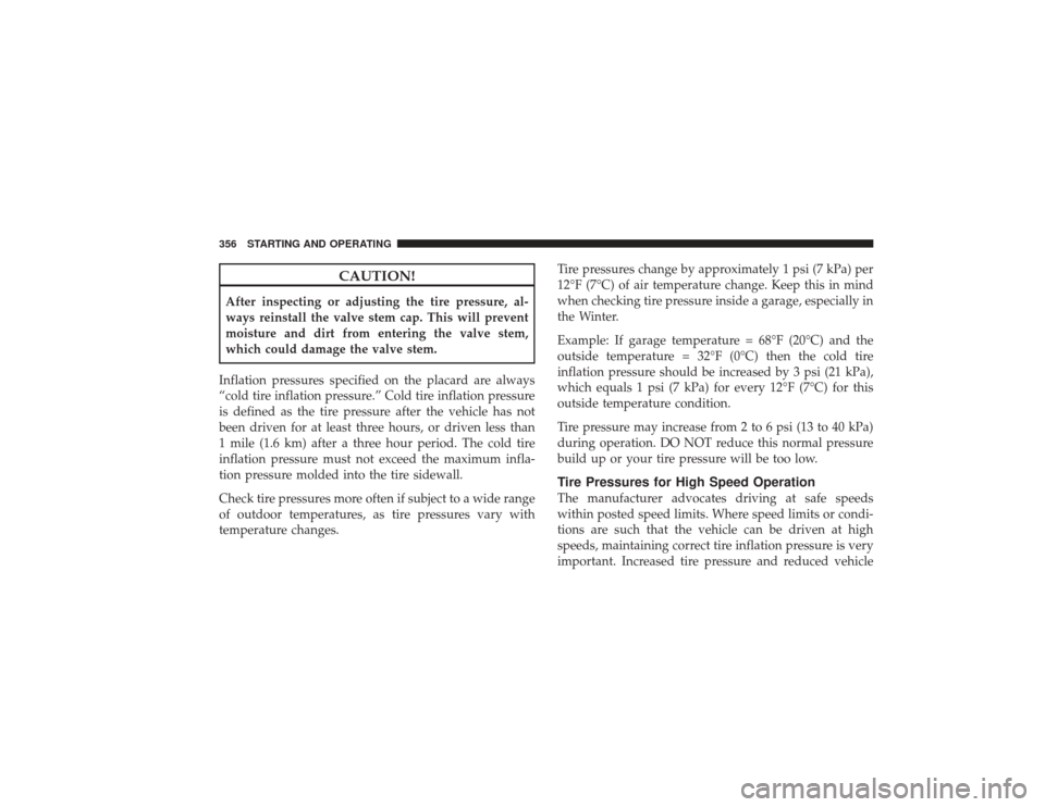 DODGE RAM 2500 DIESEL 2009 4.G Owners Manual CAUTION!
After inspecting or adjusting the tire pressure, al-
ways reinstall the valve stem cap. This will prevent
moisture and dirt from entering the valve stem,
which could damage the valve stem.
In DODGE RAM 2500 DIESEL 2009 4.G Owners Manual CAUTION!
After inspecting or adjusting the tire pressure, al-
ways reinstall the valve stem cap. This will prevent
moisture and dirt from entering the valve stem,
which could damage the valve stem.
In