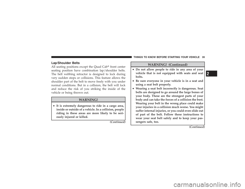DODGE RAM 3500 DIESEL 2009 4.G Owners Guide Lap/Shoulder BeltsAll seating positions except the Quad Cabfront center
seating position have combination lap/shoulder belts.
The belt webbing retractor is designed to lock during
very sudden stops o