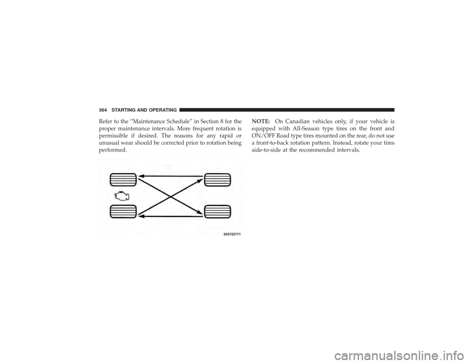 DODGE RAM 2500 DIESEL 2009 4.G Owners Manual Refer to the “Maintenance Schedule” in Section 8 for the
proper maintenance intervals. More frequent rotation is
permissible if desired. The reasons for any rapid or
unusual wear should be correct