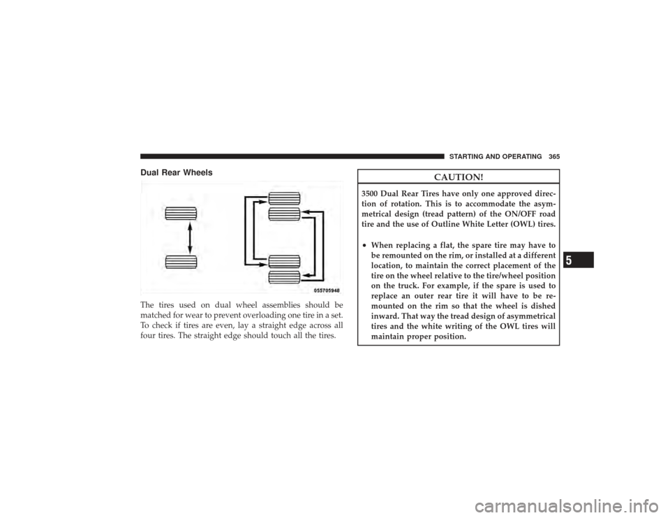 DODGE RAM 3500 DIESEL 2009 4.G Owners Manual Dual Rear WheelsThe tires used on dual wheel assemblies should be
matched for wear to prevent overloading one tire in a set.
To check if tires are even, lay a straight edge across all
four tires. The 