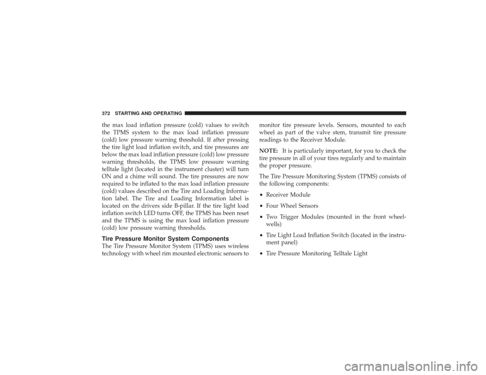 DODGE RAM 2500 DIESEL 2009 4.G Owners Manual the max load inflation pressure (cold) values to switch
the TPMS system to the max load inflation pressure
(cold) low pressure warning threshold. If after pressing
the tire light load inflation switch